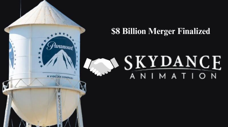 Paramount-Skydance $8 Billion Merger Finalized