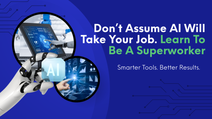 Don’t Assume AI Will Take Your Job. Learn To Be A Superworker